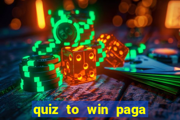 quiz to win paga mesmo quiz paga mesmo